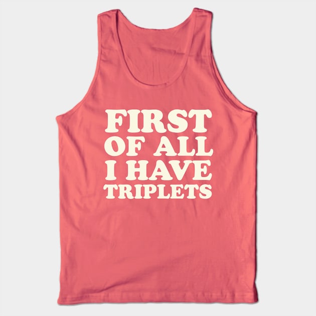 Triplet Mom First of All I Have Triplets Dad Tank Top by PodDesignShop